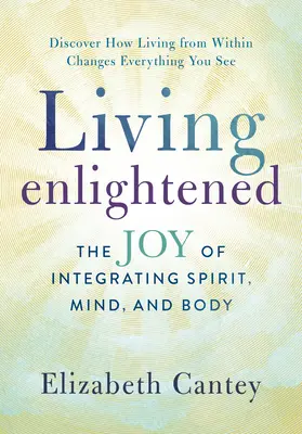 Living Enlightened: Bucuria integrării spiritului, minții și corpului - Living Enlightened: The Joy of Integrating Spirit, Mind, and Body