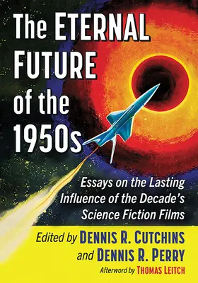 The Eternal Future of the 1950s: Essays on the Lasting Influence of the Decade's Science Fiction Films