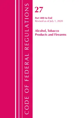 Code of Federal Regulations, Title 27 Alcohol Tobacco Products and Firearms 400-End, revizuit la 1 aprilie 2020 - Code of Federal Regulations, Title 27 Alcohol Tobacco Products and Firearms 400-End, Revised as of April 1, 2020