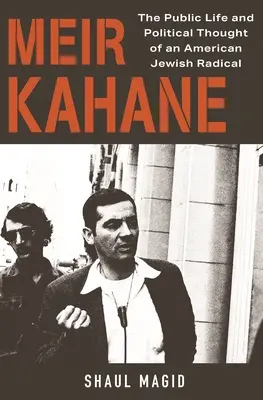Meir Kahane: Viața publică și gândirea politică a unui evreu american radical - Meir Kahane: The Public Life and Political Thought of an American Jewish Radical