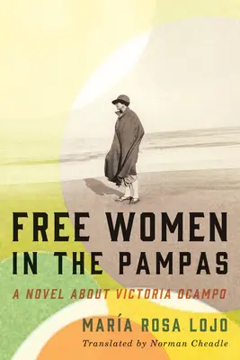Femei libere în Pampas: Un roman despre Victoria Ocampo - Free Women in the Pampas: A Novel about Victoria Ocampo