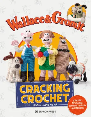 Wallace & Gromit: Cracking Crochet: Creați 12 personaje iconice în Amigurumi - Wallace & Gromit: Cracking Crochet: Create 12 Iconic Characters in Amigurumi