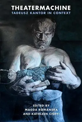 Theatermachine: Tadeusz Kantor în context - Theatermachine: Tadeusz Kantor in Context