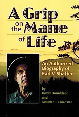 A Grip on the Mane of Life: O biografie autorizată a lui Earl V. Shaffer - A Grip on the Mane of Life: An Authorized Biography of Earl V. Shaffer