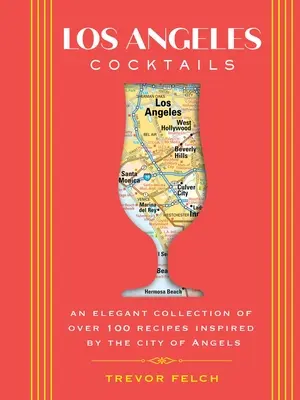 Cocteiluri din Los Angeles: O colecție elegantă de peste 100 de rețete inspirate de orașul îngerilor - Los Angeles Cocktails: An Elegant Collection of Over 100 Recipes Inspired by the City of Angels