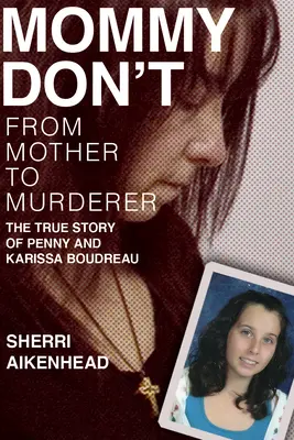 Mami nu: De la mamă la asasin / Povestea adevărată a lui Penny și Karissa Boudreau - Mommy Don't: From Mother to Murderer / The True Story of Penny and Karissa Boudreau