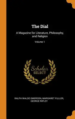 The Dial: O revistă de literatură, filosofie și religie; Volumul 1 - The Dial: A Magazine for Literature, Philosophy, and Religion; Volume 1