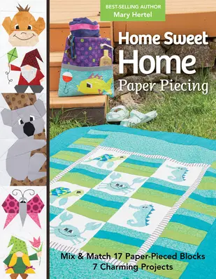 Home Sweet Home Paper Piecing: Mix & Match 17 blocuri cu piese de hârtie; 7 proiecte fermecătoare - Home Sweet Home Paper Piecing: Mix & Match 17 Paper-Pieced Blocks; 7 Charming Projects