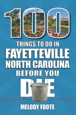 100 de lucruri de făcut în Fayetteville, Carolina de Nord, înainte de a muri - 100 Things to Do in Fayetteville, North Carolina, Before You Die
