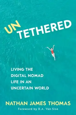 Untethered: Viața de nomad digital într-o lume nesigură - Untethered: Living the Digital Nomad Life in an Uncertain World