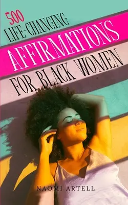 500 Life-Changing Affirmations for Black Women (500 de afirmații care schimbă viața pentru femeile de culoare): Depășește vorbirea negativă de sine, convingerile limitative și anxietatea, reprogramează-ți mintea pentru iubire de sine, succes, - 500 Life-Changing Affirmations for Black Women: Overcome Negative Self Talk, Limiting Beliefs and Anxiety, Reprogram Your Mind for Self-Love, Success,