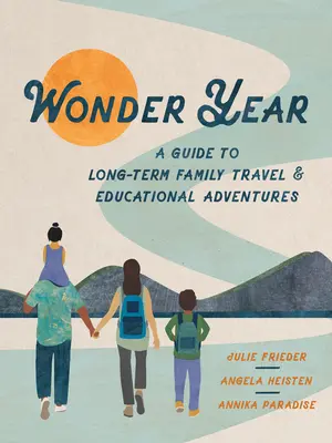Anul minune: A Guide to Long-Term Family Travel and Worldschooling - Wonder Year: A Guide to Long-Term Family Travel and Worldschooling