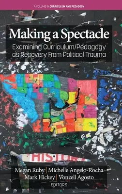 Making A Spectacle: Examinarea curriculumului/pedagogiei ca recuperare din trauma politică - Making A Spectacle: Examining Curriculum/Pedagogy as Recovery From Political Trauma
