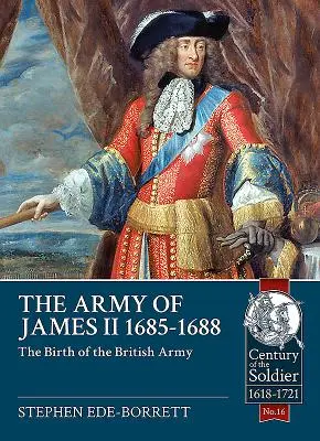 Armata lui Iacob al II-lea, 1685-1688: Nașterea armatei britanice - The Army of James II, 1685-1688: The Birth of the British Army