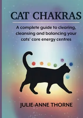Chakrele pisicii. Un ghid complet pentru curățarea, purificarea și echilibrarea centrelor energetice centrale ale pisicii dvs. - Cat chakras. A complete guide to clearing, cleansing and balancing your cats' core energy centres.