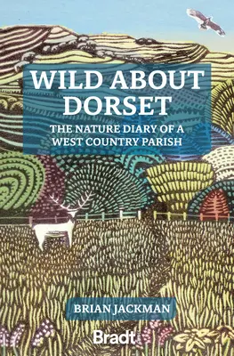 Wild about Dorset: Jurnalul natural al unei parohii din vestul țării (The Nature Diary of a West Country Parish) - Wild about Dorset: The Nature Diary of a West Country Parish
