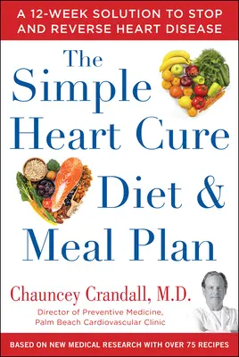 The Simple Heart Cure Diet and Meal Plan: 28 Days of Healthy Meals and Over 100 Delicious and Easy Recipes