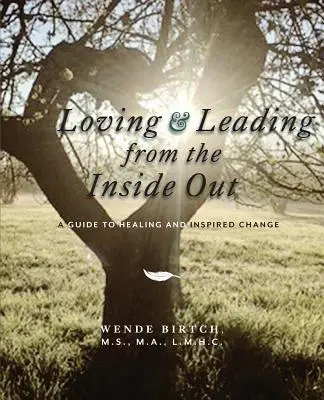Loving and Leading from the Inside Out (A iubi și a conduce din interior spre exterior): Un ghid pentru vindecare și schimbare inspirată - Loving and Leading from the Inside Out: A Guide to Healing and Inspired Change