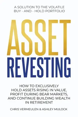 Asset Revesting: Cum să dețineți exclusiv active a căror valoare crește, să profitați în timpul piețelor de scădere și să continuați să vă construiți averea la pensionare - Asset Revesting: How to Exclusively Hold Assets Rising in Value, Profit During Bear Markets, and Continue Building Wealth in Retirement