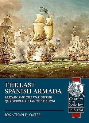 Ultima Armadă spaniolă: Marea Britanie și războiul Alianței cvadruple, 1718-1720 - The Last Spanish Armada: Britain and the War of the Quadruple Alliance, 1718-1720