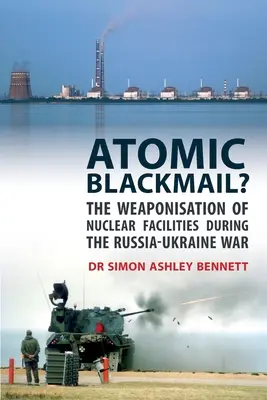 Șantaj atomic?: Înarmarea instalațiilor nucleare în timpul războiului Rusia-Ucraina - Atomic Blackmail?: The Weaponisation of Nuclear Facilities During the Russia-Ukraine War