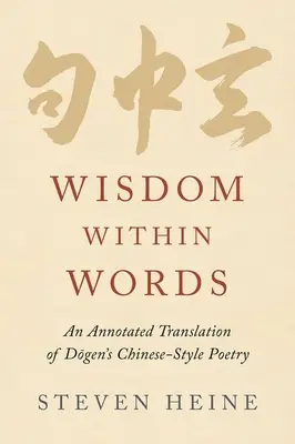 Înțelepciune în cuvinte: O traducere adnotată a poeziei în stil chinezesc a lui Dōgen - Wisdom Within Words: An Annotated Translation of Dōgen's Chinese-Style Poetry