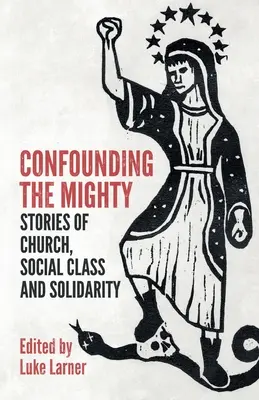 Confounding the Mighty: Povești despre biserică, clasă socială și solidaritate - Confounding the Mighty: Stories of Church, Social Class and Solidarity
