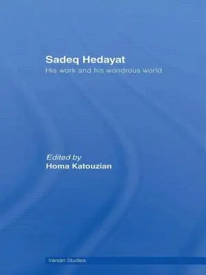 Sadeq Hedayat: Opera sa și lumea sa minunată - Sadeq Hedayat: His Work and His Wondrous World