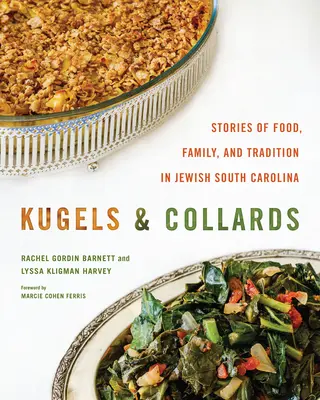Kugels and Collards: Povești despre mâncare, familie și tradiție în Carolina de Sud evreiască - Kugels and Collards: Stories of Food, Family, and Tradition in Jewish South Carolina