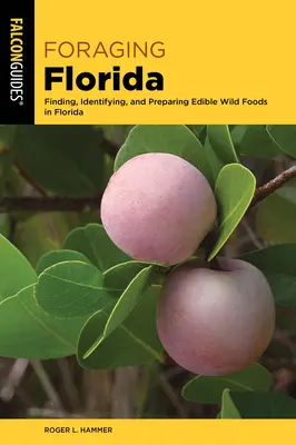 Foraging Florida: Găsirea, identificarea și prepararea alimentelor sălbatice comestibile și medicinale în Florida - Foraging Florida: Finding, Identifying, and Preparing Edible and Medicinal Wild Foods in Florida
