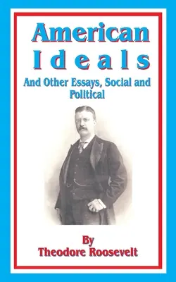 American Ideals: Și alte eseuri, sociale și politice - American Ideals: And Other Essays, Social and Political
