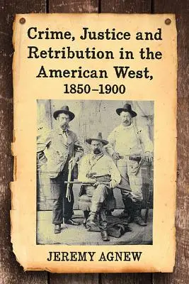 Crimă, justiție și răzbunare în vestul american, 1850-1900 - Crime, Justice and Retribution in the American West, 1850-1900