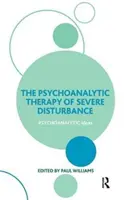 Terapia psihanalitică a tulburărilor grave (Williams Paul (University of Exeter UK)) - Psychoanalytic Therapy of Severe Disturbance (Williams Paul (University of Exeter UK))