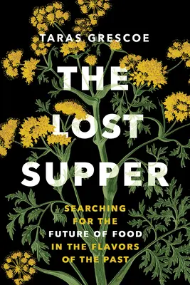 The Lost Supper: În căutarea viitorului alimentației în aromele trecutului - The Lost Supper: Searching for the Future of Food in the Flavors of the Past