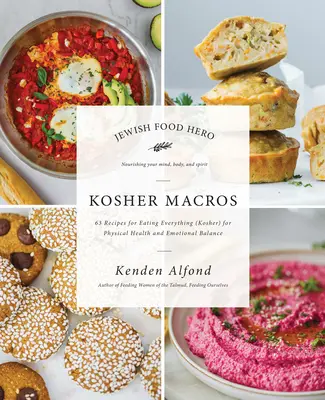 Kosher Macros: 63 de rețete pentru a mânca totul (Kosher) pentru sănătate fizică și echilibru emoțional - Kosher Macros: 63 Recipes for Eating Everything (Kosher) for Physical Health and Emotional Balance