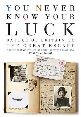 Nu-ți cunoști niciodată norocul: De la Bătălia din Marea Britanie la Marea Evadare: Viața extraordinară a lui Keith „Skeets” Ogilvie Dfc - You Never Know Your Luck: Battle of Britain to the Great Escape: The Extraordinary Life of Keith 'Skeets' Ogilvie Dfc