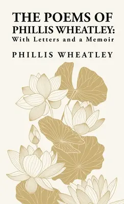 Poemele lui Phillis Wheatley: With Letters and a Memoir: With Letters and a Memoir By: Phillis Wheatley - The Poems of Phillis Wheatley: With Letters and a Memoir: With Letters and a Memoir By: Phillis Wheatley