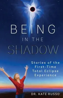 A fi în umbră: Povești despre experiența eclipsei totale pentru prima dată - Being in the Shadow: Stories of the First-Time Total Eclipse Experience