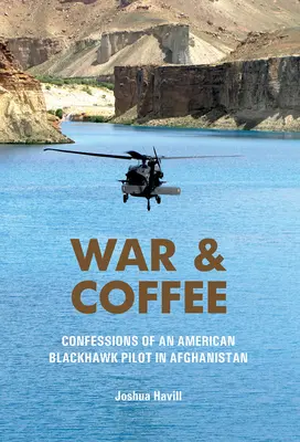 Război și cafea: Confesiunile unui pilot american de Blackhawk în Afganistan - War & Coffee: Confessions of an American Blackhawk Pilot in Afghanistan