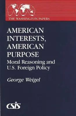 American Interests, American Purpose - Moral Reasoning and U.S. Foreign Policy