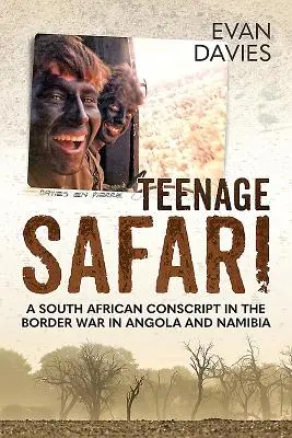 Safari pentru adolescenți: Un recrut sud-african în războiul de frontieră din Angola și Namibia - Teenage Safari: A South African Conscript in the Border War in Angola and Namibia