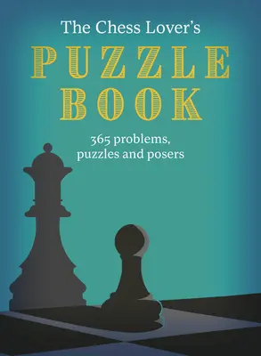 Cartea de puzzle a iubitorilor de șah: Chess Conundrums, Puzzles and Posers for Every Day of the Year - The Chess Lover's Puzzle Book: Chess Conundrums, Puzzles and Posers for Every Day of the Year