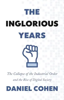 Anii îngrozitori: Prăbușirea ordinii industriale și apariția societății digitale - The Inglorious Years: The Collapse of the Industrial Order and the Rise of Digital Society