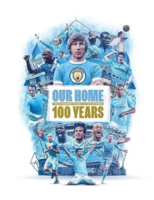 Casa noastră - De la Maine Road la Etihad - 100 de ani - Our Home - From Maine Road to the Etihad - 100 Years
