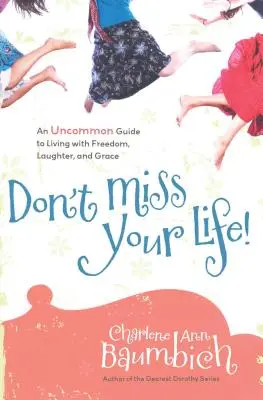 Nu-ți rata viața! An Uncommon Guide to Living with Freedom, Laughter, and Grace (Un ghid neobișnuit pentru a trăi cu libertate, râs și har) - Don't Miss Your Life!: An Uncommon Guide to Living with Freedom, Laughter, and Grace