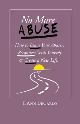 Gata cu abuzurile: Cum să-ți părăsești abuzatorul, să te reconectezi cu tine însăți și să-ți creezi o viață nouă - No More Abuse: How To Leave Your Abuser, Reconnect with Yourself & Create a New Life
