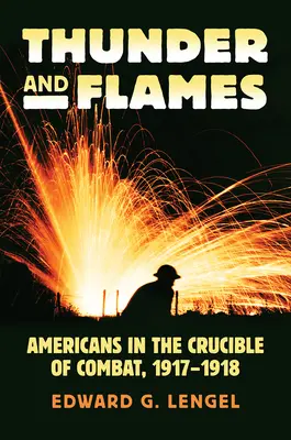 Tunet și flăcări: Americanii în creuzetul luptei, 1917-1918 - Thunder and Flames: Americans in the Crucible of Combat, 1917-1918