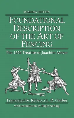 Descrierea fundamentală a artei scrimei: Tratatul din 1570 al lui Joachim Meyer (Ediție de lectură) - Foundational Description of the Art of Fencing: The 1570 Treatise of Joachim Meyer (Reading Edition)