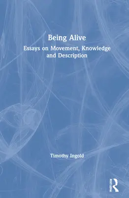 Being Alive: Eseuri despre mișcare, cunoaștere și descriere - Being Alive: Essays on Movement, Knowledge and Description