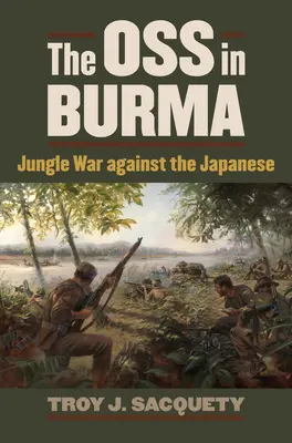 OSS în Birmania: Războiul din junglă împotriva japonezilor - The OSS in Burma: Jungle War Against the Japanese